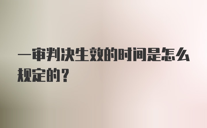 一审判决生效的时间是怎么规定的？