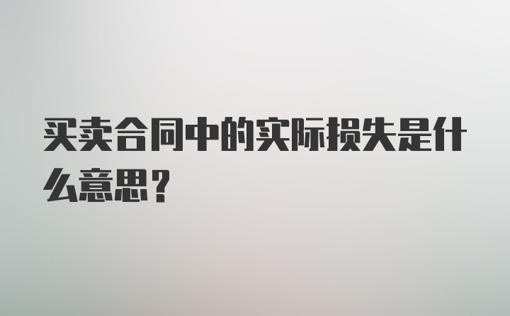 买卖合同中的实际损失是什么意思？