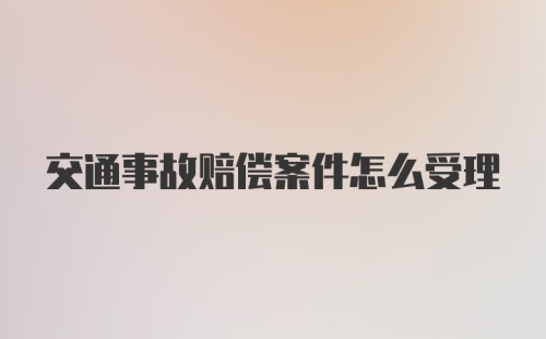 交通事故赔偿案件怎么受理