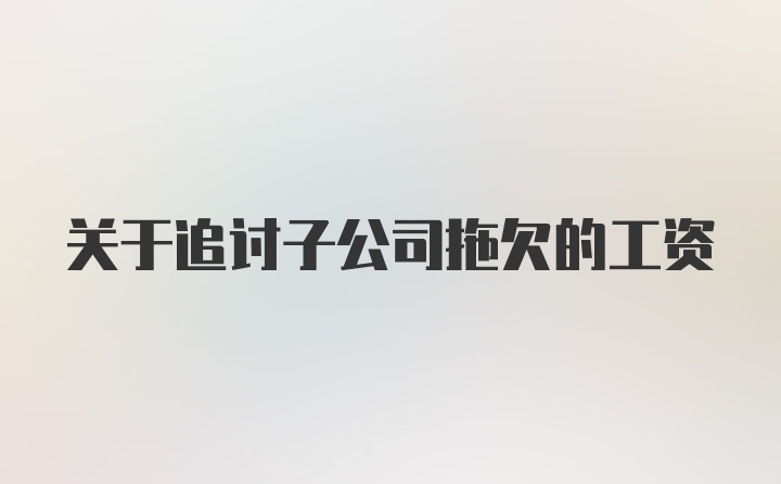 关于追讨子公司拖欠的工资