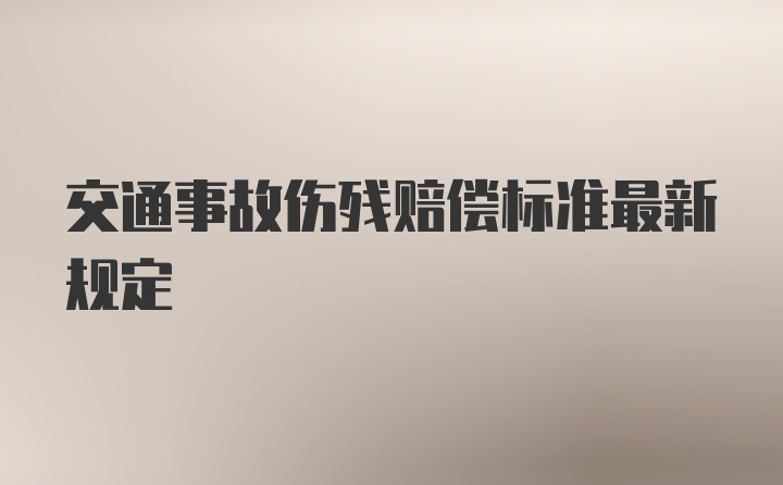 交通事故伤残赔偿标准最新规定