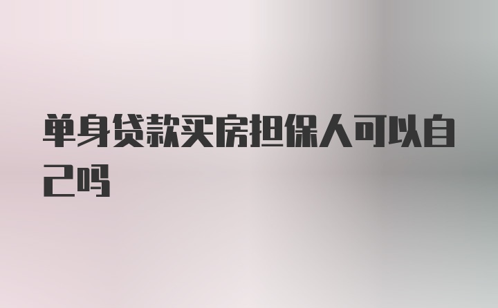 单身贷款买房担保人可以自己吗