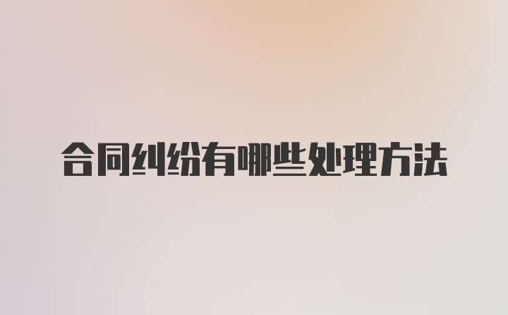 合同纠纷有哪些处理方法