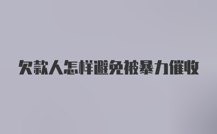 欠款人怎样避免被暴力催收