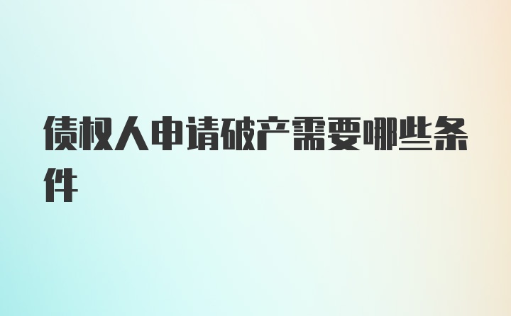 债权人申请破产需要哪些条件