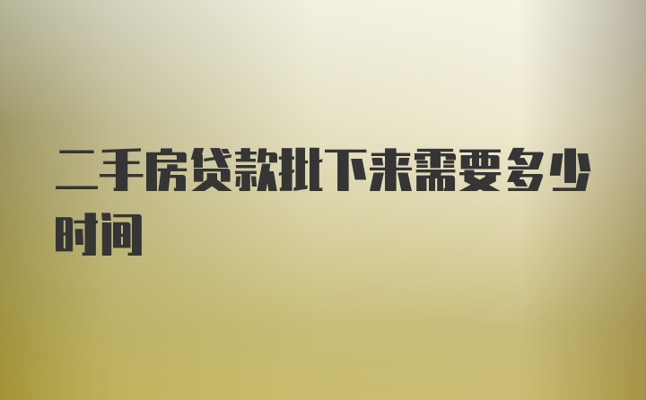 二手房贷款批下来需要多少时间