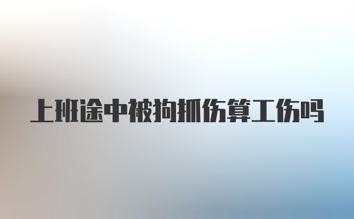 上班途中被狗抓伤算工伤吗