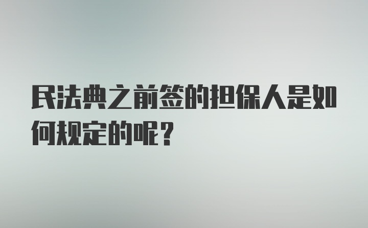 民法典之前签的担保人是如何规定的呢？