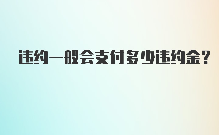 违约一般会支付多少违约金？