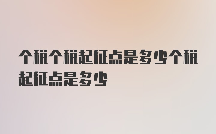 个税个税起征点是多少个税起征点是多少