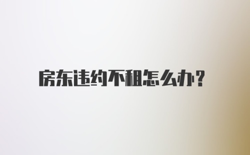 房东违约不租怎么办?