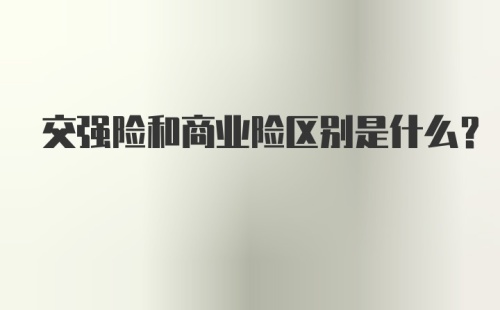 交强险和商业险区别是什么？