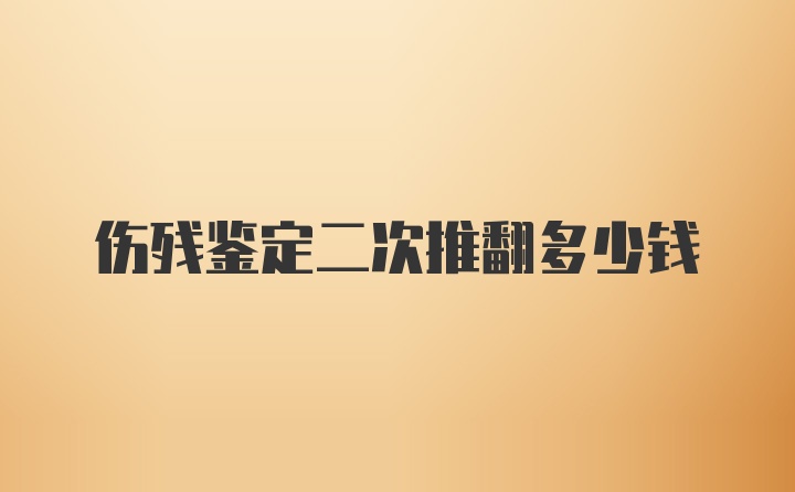 伤残鉴定二次推翻多少钱