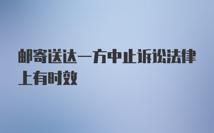 邮寄送达一方中止诉讼法律上有时效