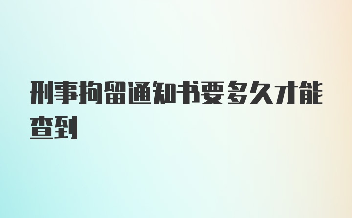 刑事拘留通知书要多久才能查到