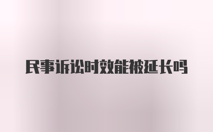 民事诉讼时效能被延长吗