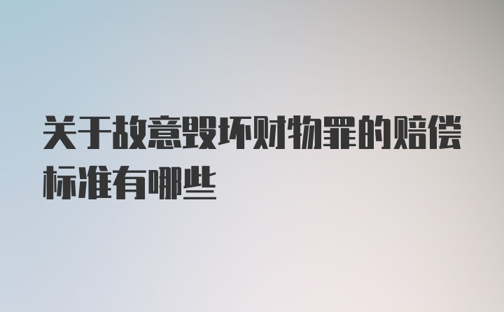 关于故意毁坏财物罪的赔偿标准有哪些