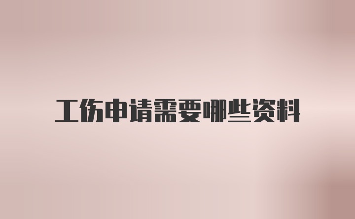 工伤申请需要哪些资料