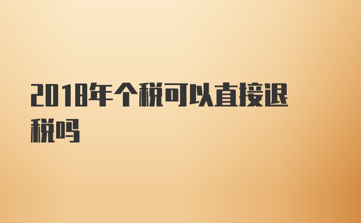 2018年个税可以直接退税吗