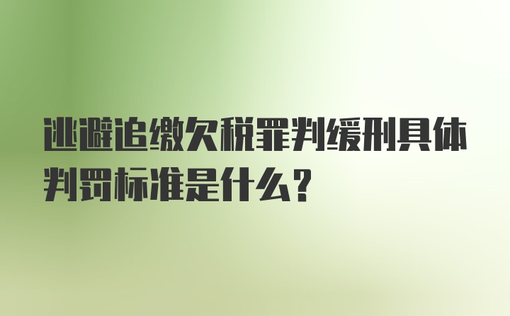 逃避追缴欠税罪判缓刑具体判罚标准是什么？