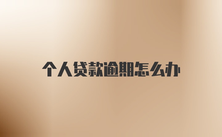个人贷款逾期怎么办