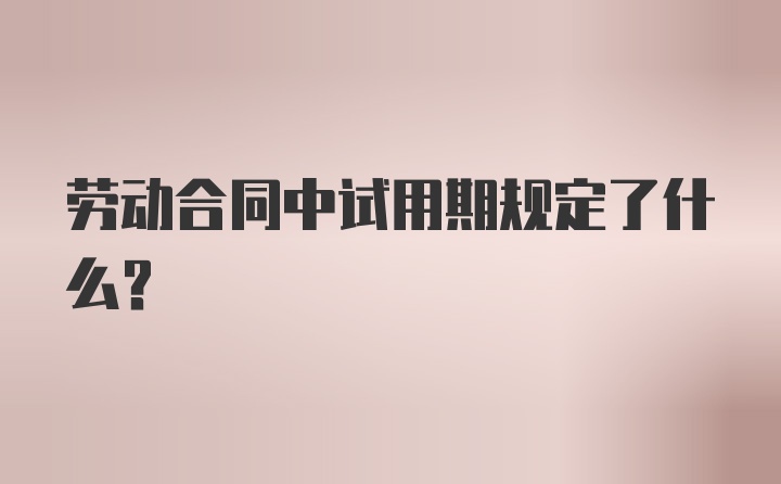 劳动合同中试用期规定了什么？