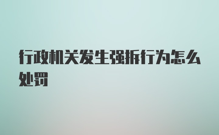 行政机关发生强拆行为怎么处罚