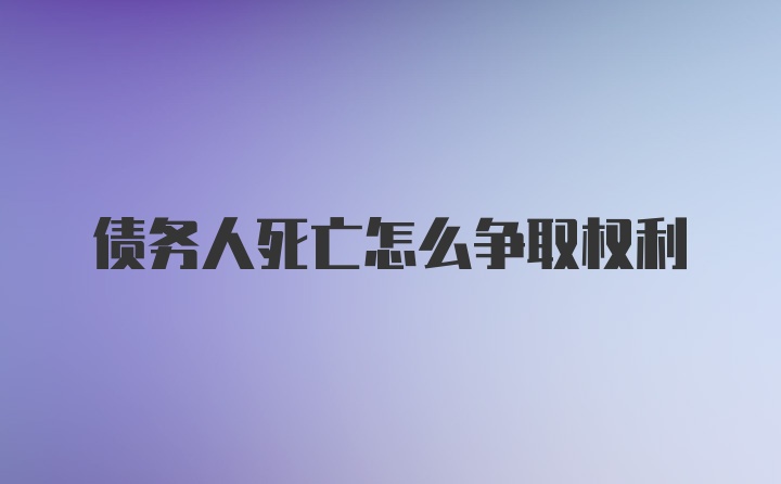 债务人死亡怎么争取权利