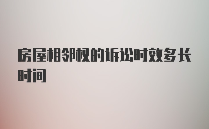 房屋相邻权的诉讼时效多长时间