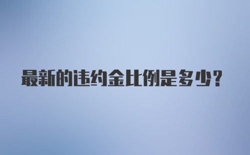 最新的违约金比例是多少?