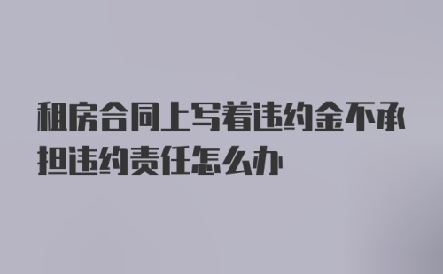 租房合同上写着违约金不承担违约责任怎么办