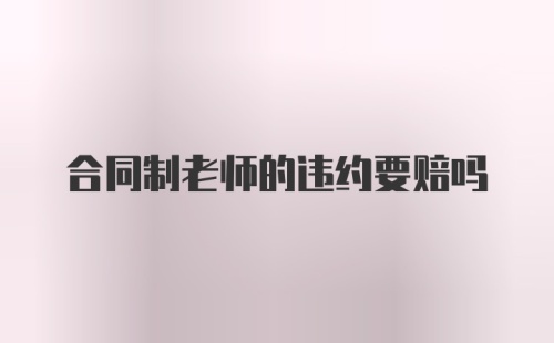 合同制老师的违约要赔吗