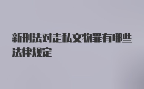 新刑法对走私文物罪有哪些法律规定