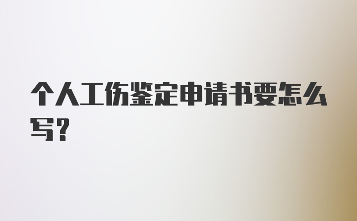 个人工伤鉴定申请书要怎么写？