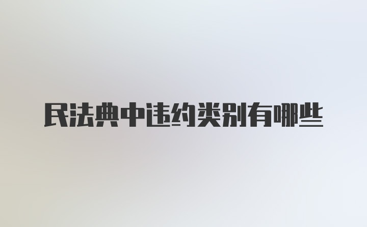 民法典中违约类别有哪些