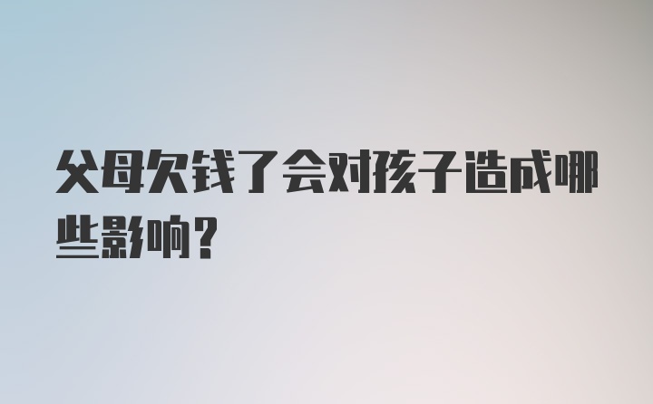 父母欠钱了会对孩子造成哪些影响？