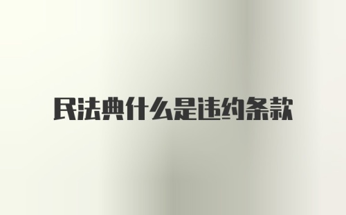 民法典什么是违约条款