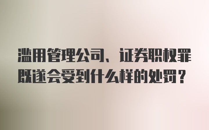 滥用管理公司、证券职权罪既遂会受到什么样的处罚？