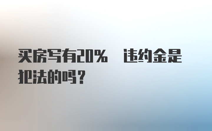 买房写有20% 违约金是犯法的吗？