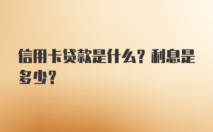 信用卡贷款是什么？利息是多少？