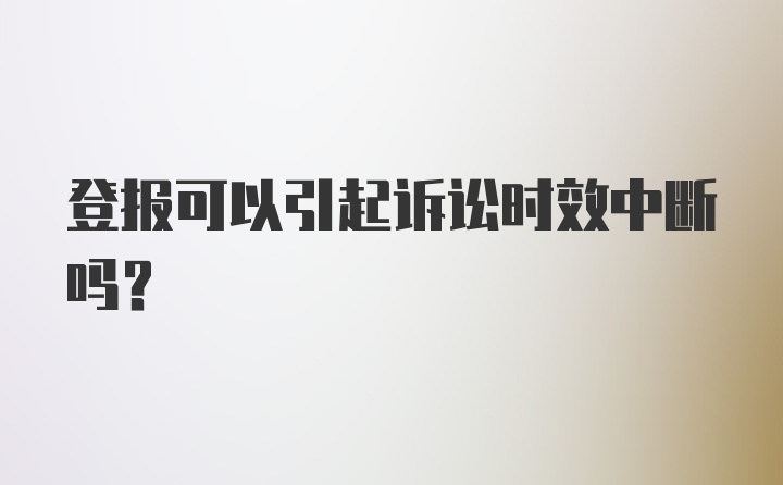 登报可以引起诉讼时效中断吗？