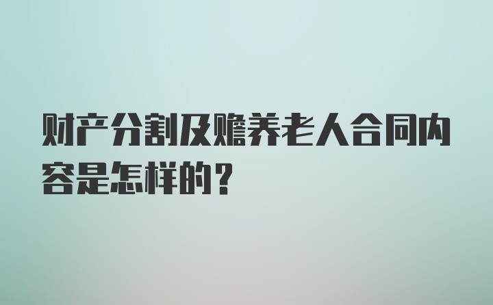 财产分割及赡养老人合同内容是怎样的？