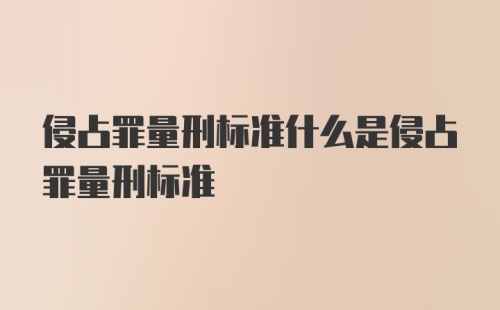 侵占罪量刑标准什么是侵占罪量刑标准