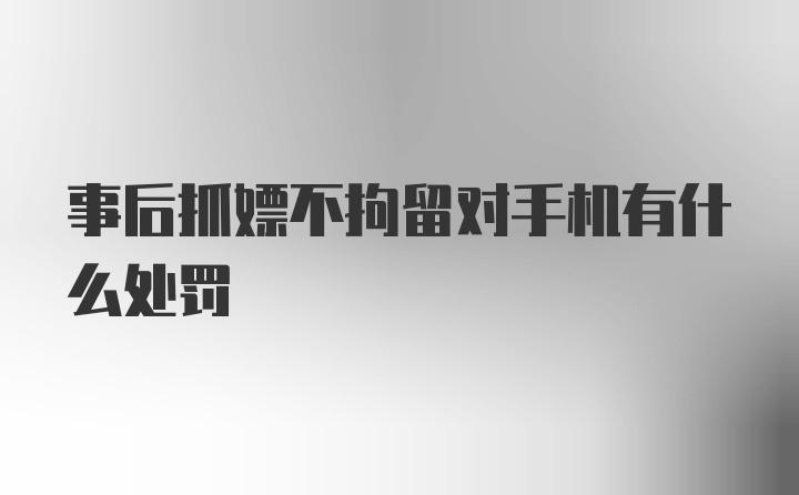 事后抓嫖不拘留对手机有什么处罚