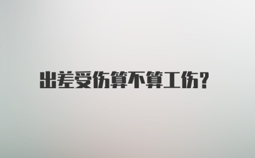 出差受伤算不算工伤?