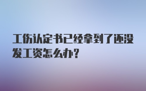 工伤认定书已经拿到了还没发工资怎么办？