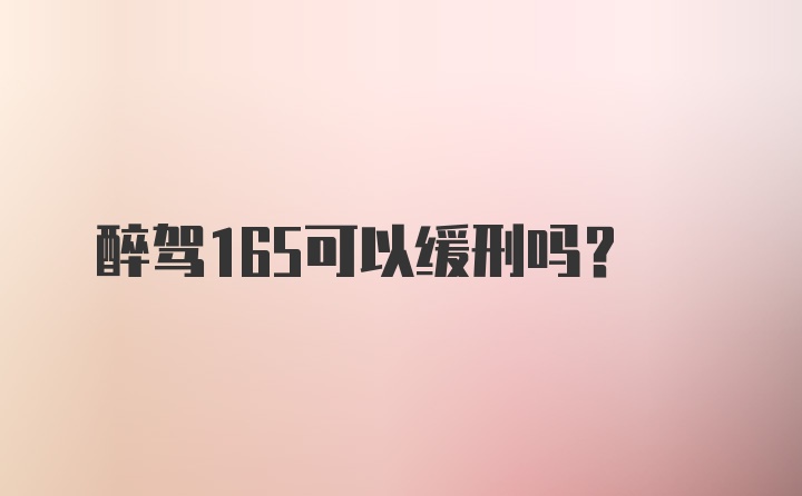 醉驾165可以缓刑吗？