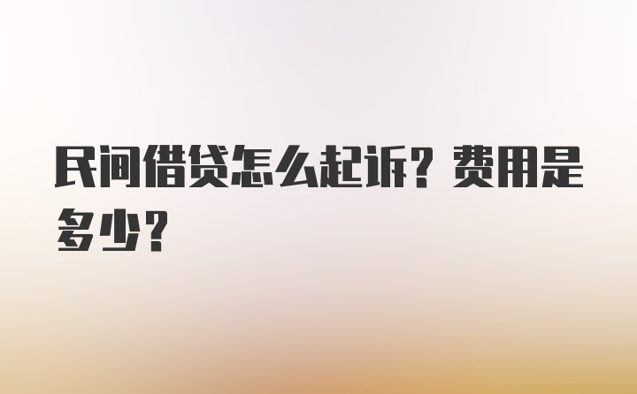 民间借贷怎么起诉？费用是多少？