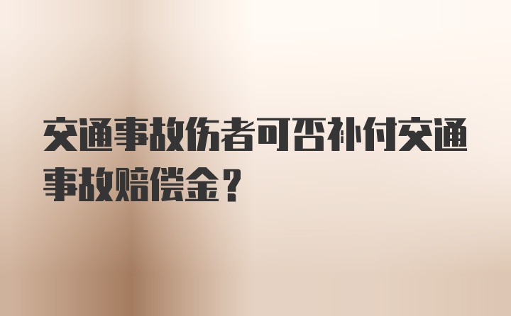 交通事故伤者可否补付交通事故赔偿金？