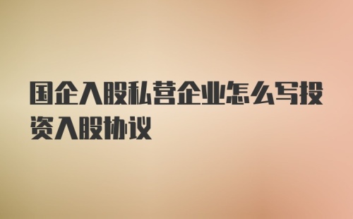 国企入股私营企业怎么写投资入股协议